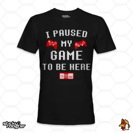 I Paused My Game To Be Here shirt